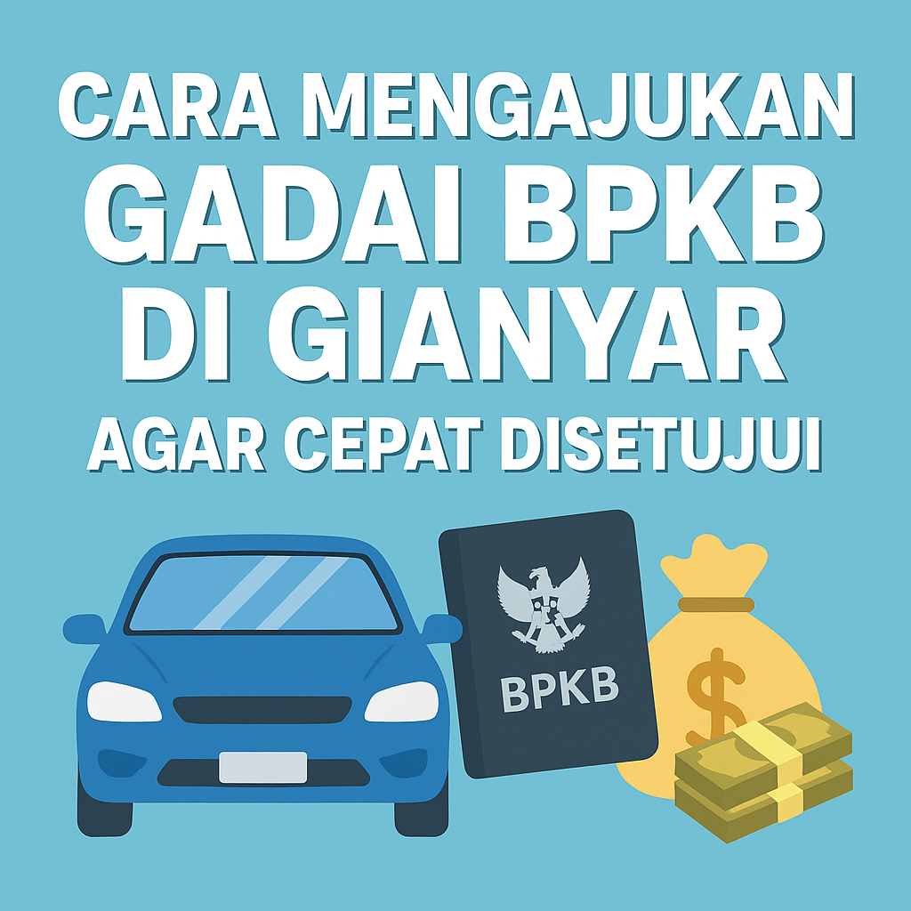 Proses Pengajuan Kredit Jaminan BPKB Gianyar Mudah, Resmi, dan Langsung Cair